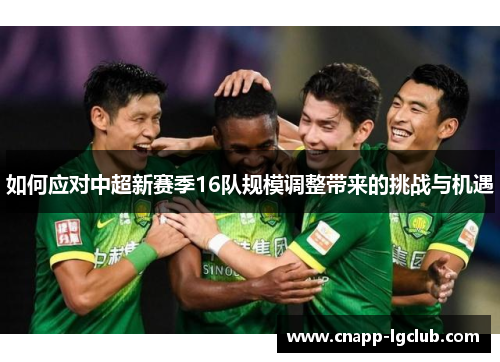 如何应对中超新赛季16队规模调整带来的挑战与机遇