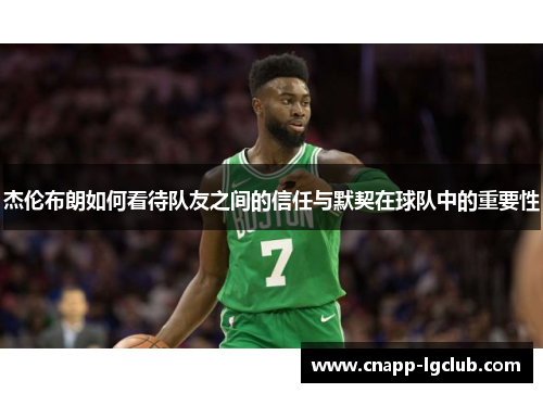 杰伦布朗如何看待队友之间的信任与默契在球队中的重要性