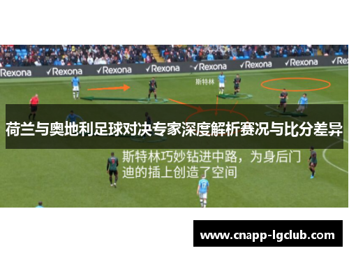荷兰与奥地利足球对决专家深度解析赛况与比分差异
