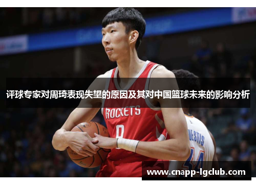 评球专家对周琦表现失望的原因及其对中国篮球未来的影响分析