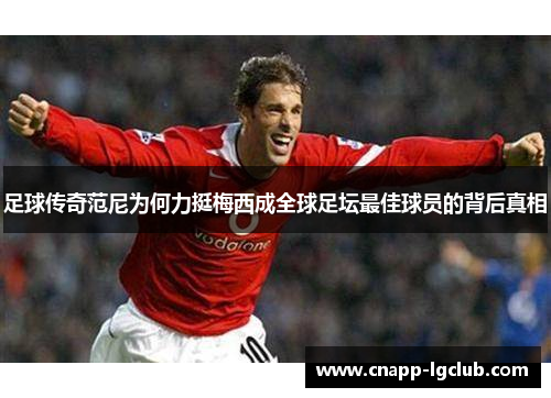 足球传奇范尼为何力挺梅西成全球足坛最佳球员的背后真相