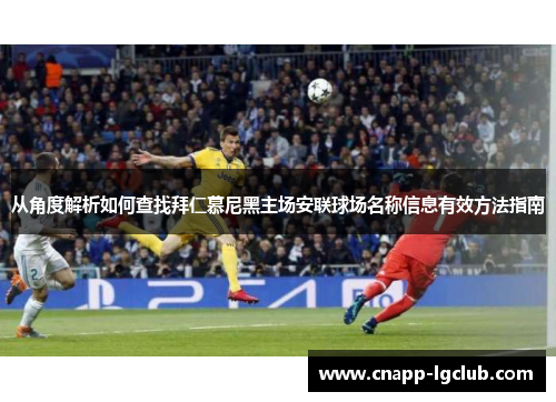 从角度解析如何查找拜仁慕尼黑主场安联球场名称信息有效方法指南