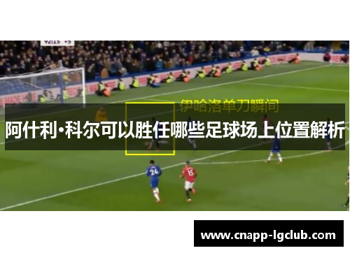 阿什利·科尔可以胜任哪些足球场上位置解析