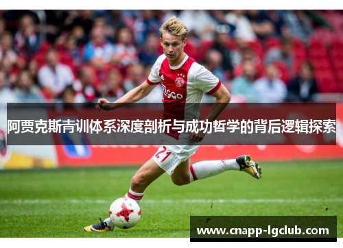 阿贾克斯青训体系深度剖析与成功哲学的背后逻辑探索 阿贾克斯青训体系深度剖析与成功哲学的背后逻辑探索