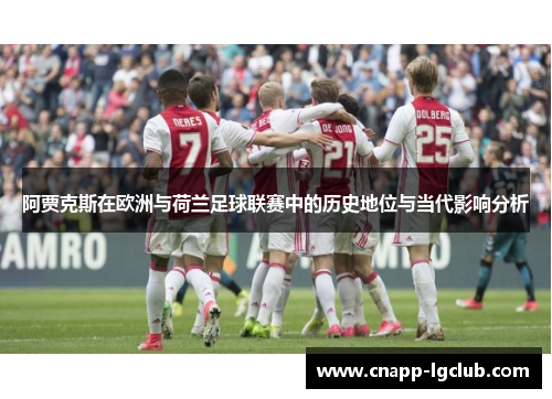 阿贾克斯在欧洲与荷兰足球联赛中的历史地位与当代影响分析
