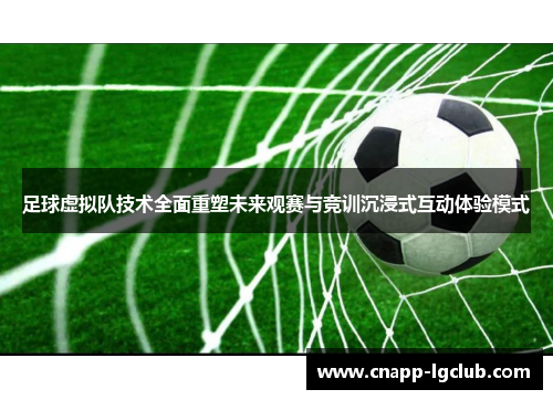 足球虚拟队技术全面重塑未来观赛与竞训沉浸式互动体验模式 足球虚拟队技术全面重塑未来观赛与竞训沉浸式互动体验模式