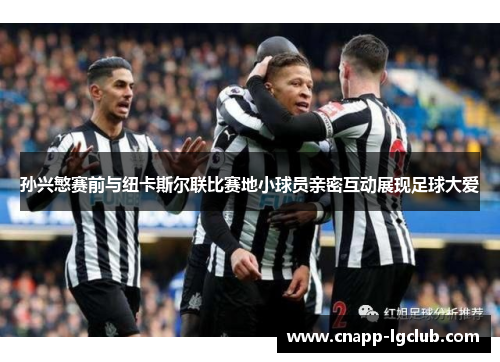 孙兴慜赛前与纽卡斯尔联比赛地小球员亲密互动展现足球大爱