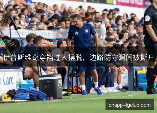 伊普斯维奇穿裆过人摆脱，边路防守瞬间被撕开