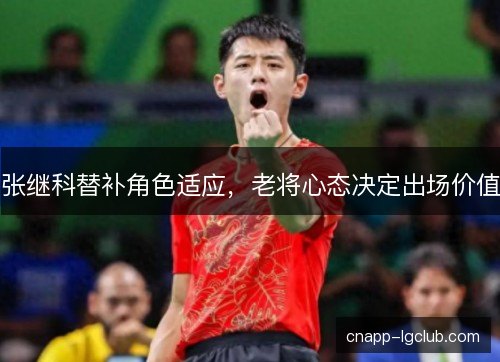 张继科替补角色适应，老将心态决定出场价值